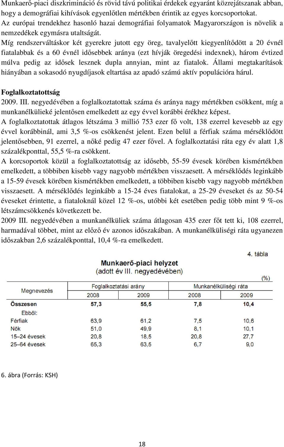 Míg rendszerváltáskor két gyerekre jutott egy öreg, tavalyelőtt kiegyenlítődött a 20 évnél fiatalabbak és a 60 évnél idősebbek aránya (ezt hívják öregedési indexnek), három évtized múlva pedig az