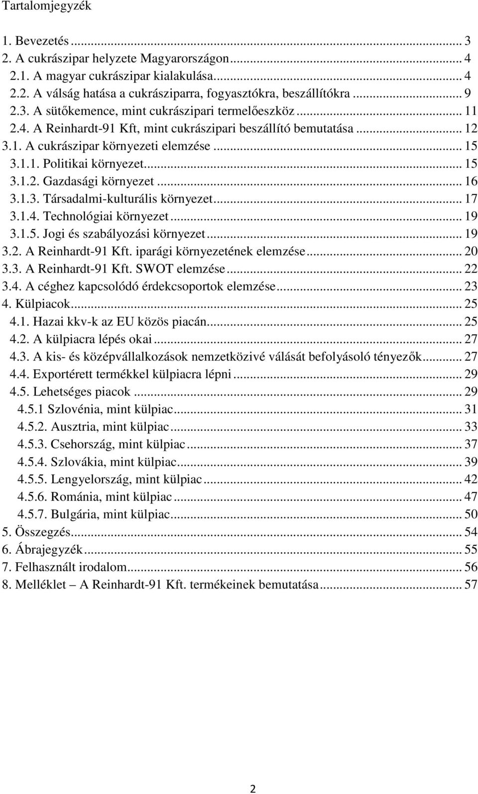 .. 17 3.1.4. Technológiai környezet... 19 3.1.5. Jogi és szabályozási környezet... 19 3.2. A Reinhardt-91 Kft. iparági környezetének elemzése... 20 3.3. A Reinhardt-91 Kft. SWOT elemzése... 22 3.4. A céghez kapcsolódó érdekcsoportok elemzése.