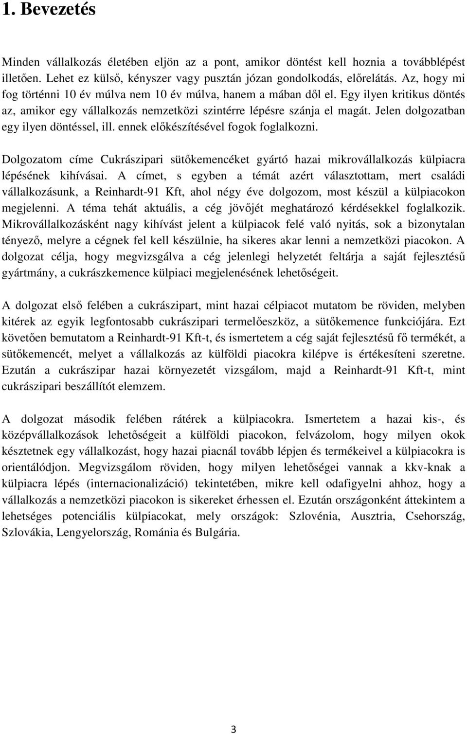 Jelen dolgozatban egy ilyen döntéssel, ill. ennek előkészítésével fogok foglalkozni. Dolgozatom címe Cukrászipari sütőkemencéket gyártó hazai mikrovállalkozás külpiacra lépésének kihívásai.