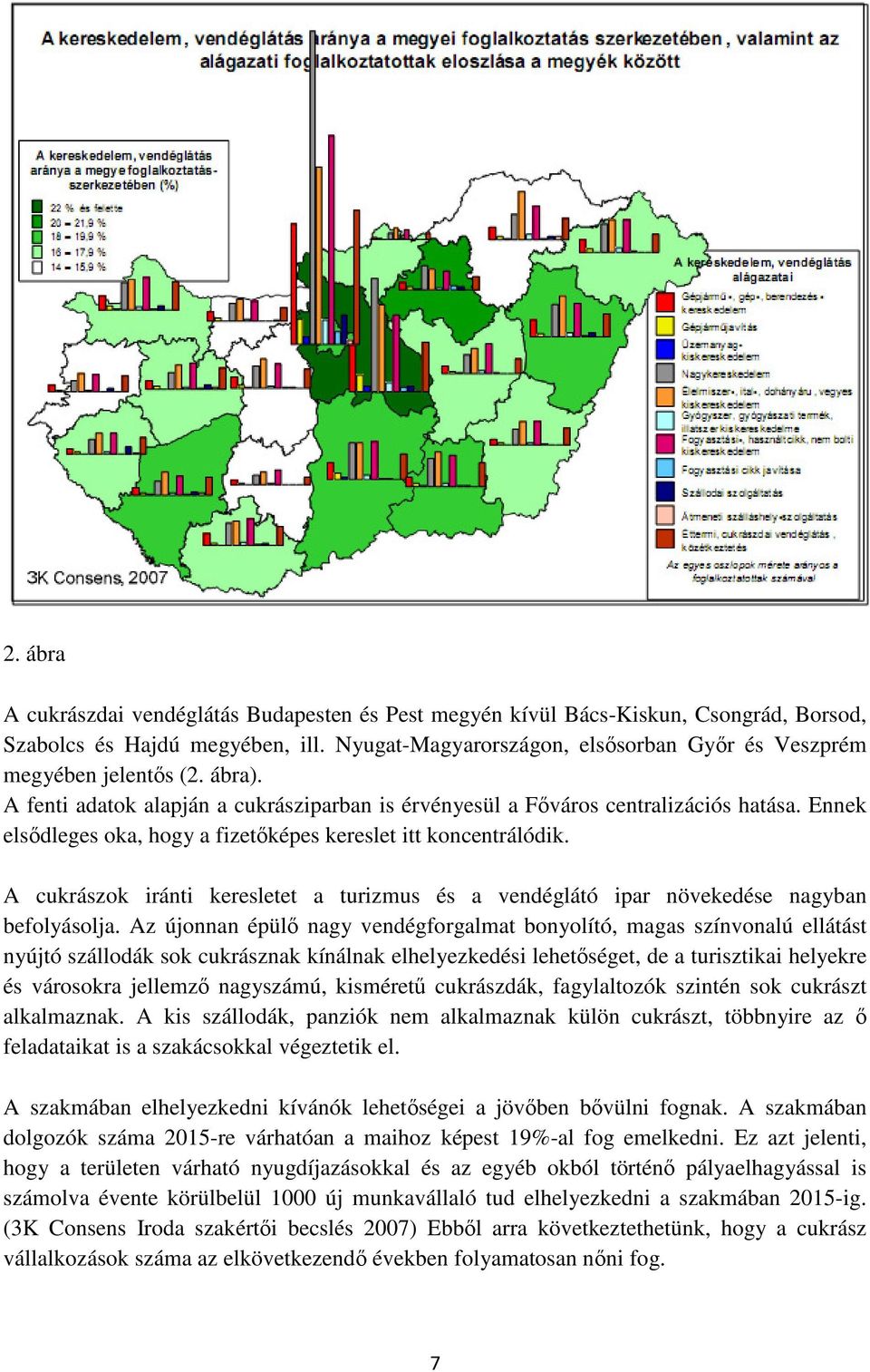 Ennek elsődleges oka, hogy a fizetőképes kereslet itt koncentrálódik. A cukrászok iránti keresletet a turizmus és a vendéglátó ipar növekedése nagyban befolyásolja.