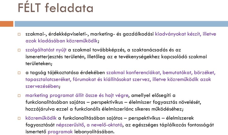 fórumokat és kiállításokat szervez, illetve közreműködik azok szervezésében; marketing programot állít össze és hajt végre, amellyel elősegíti a funkcionalitásában sajátos perspektivikus élelmiszer