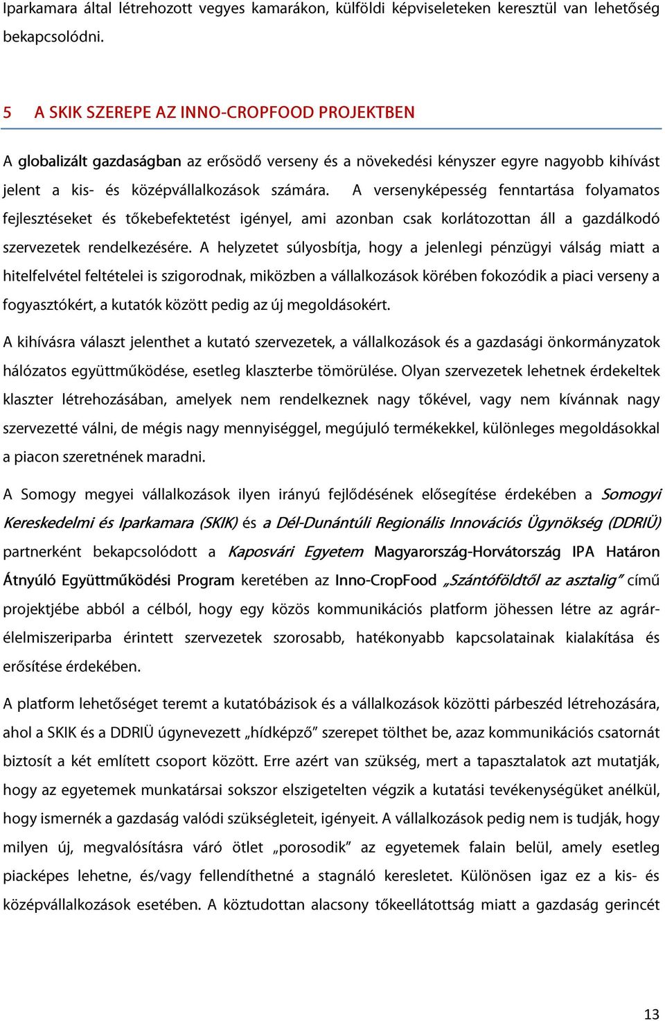 A versenyképesség fenntartása folyamatos fejlesztéseket és tőkebefektetést igényel, ami azonban csak korlátozottan áll a gazdálkodó szervezetek rendelkezésére.