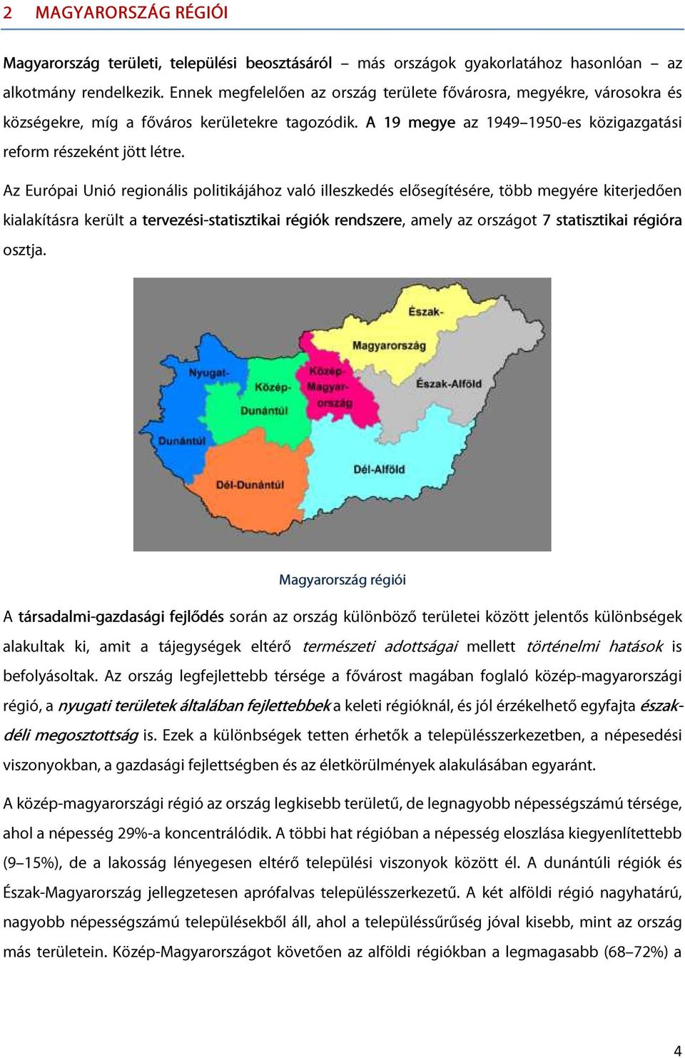 Az Európai Unió regionális politikájához való illeszkedés elősegítésére, több megyére kiterjedően kialakításra került a tervezési-statisztikai régiók rendszere, amely az országot 7 statisztikai