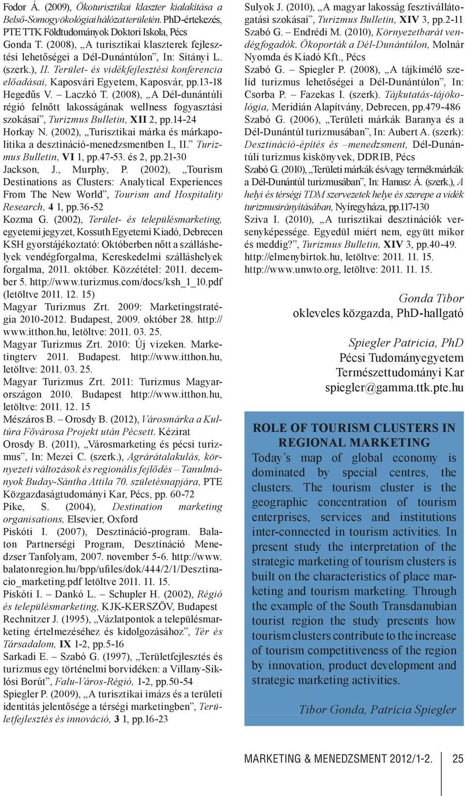 13-18 Hegedűs V. Laczkó T. (2008), A Dél-dunántúli régió felnőtt lakosságának wellness fogyasztási szokásai, Turizmus Bulletin, Xii 2, pp.14-24 Horkay N.