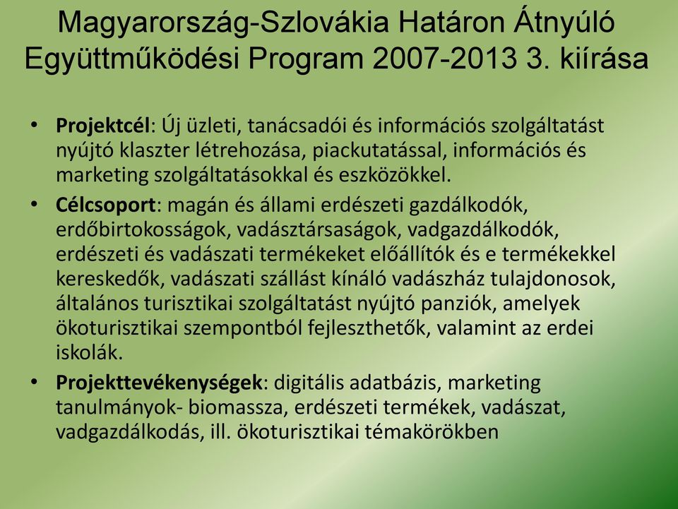 Célcsoport: magán és állami erdészeti gazdálkodók, erdőbirtokosságok, vadásztársaságok, vadgazdálkodók, erdészeti és vadászati termékeket előállítók és e termékekkel kereskedők, vadászati