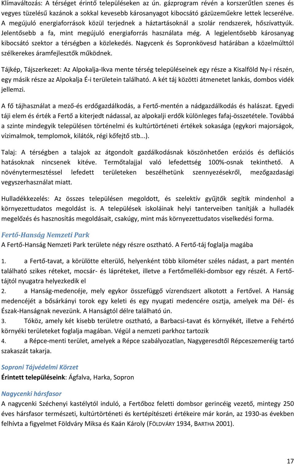 A legjelentősebb károsanyag kibocsátó szektor a térségben a közlekedés. Nagycenk és Sopronkövesd határában a közelmúlttól szélkerekes áramfejlesztők működnek.