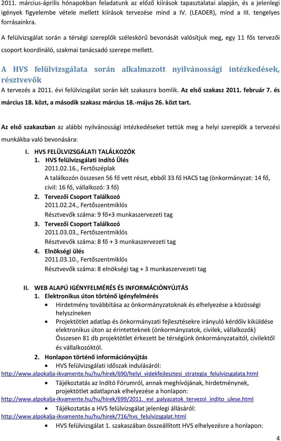 A HVS felülvizsgálata során alkalmazott nyilvánossági intézkedések, résztvevők A tervezés a 2011. évi felülvizsgálat során két szakaszra bomlik. Az első szakasz 2011. február 7. és március 18.