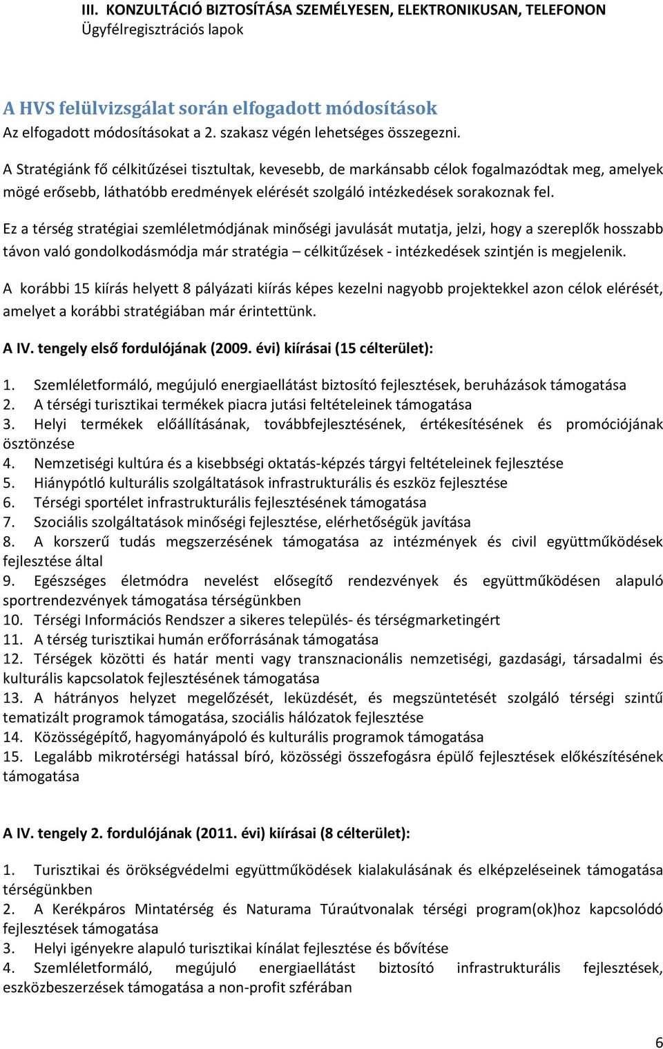 A Stratégiánk fő célkitűzései tisztultak, kevesebb, de markánsabb célok fogalmazódtak meg, amelyek mögé erősebb, láthatóbb eredmények elérését szolgáló intézkedések sorakoznak fel.