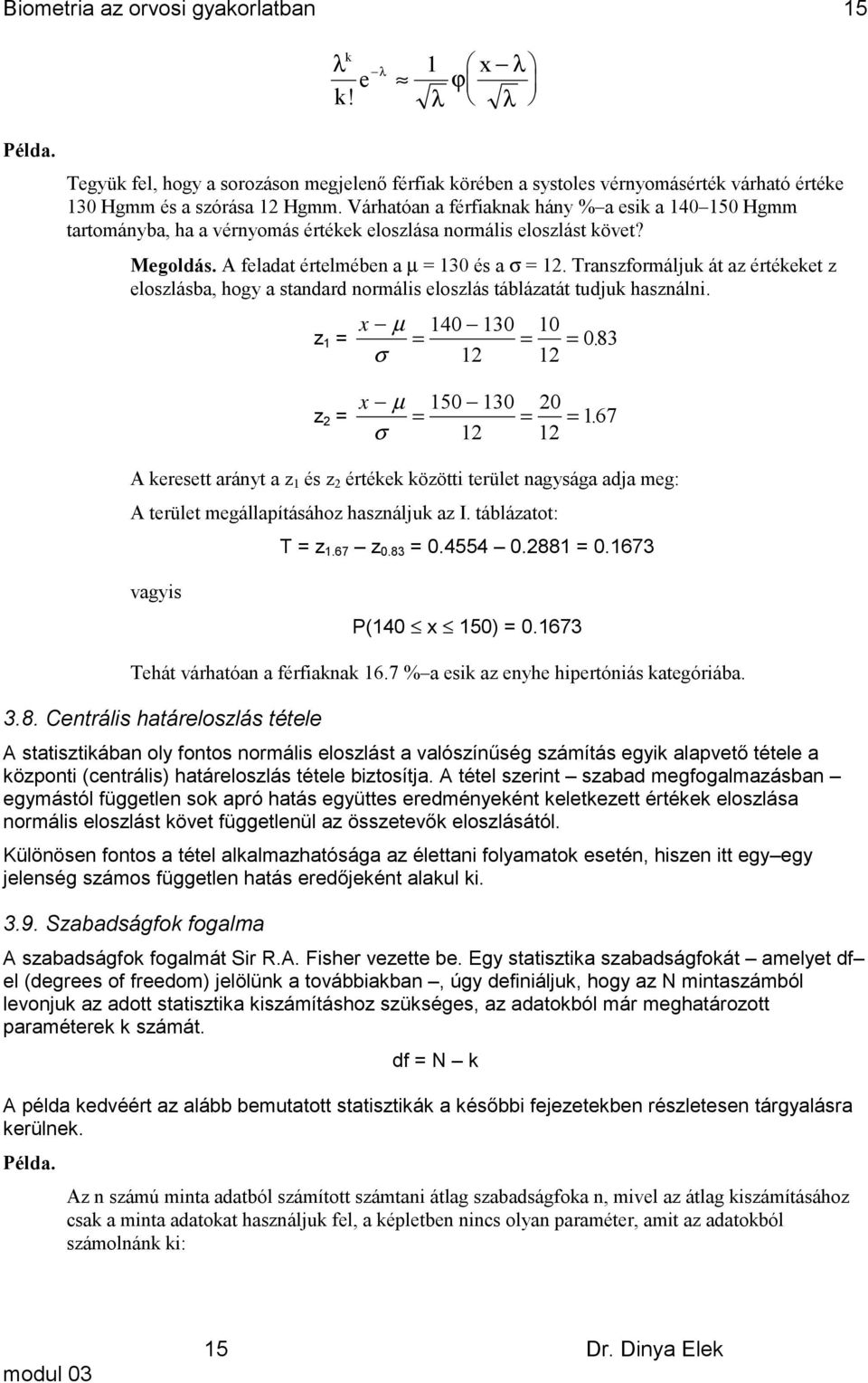 Traszformálju át az értéeet z eloszlásba, hogy a stadard ormális eloszlás táblázatát tudju haszáli. z = x µ = σ 40 30 0 = = 083. z = x µ = σ 50 30 0 = = 67.