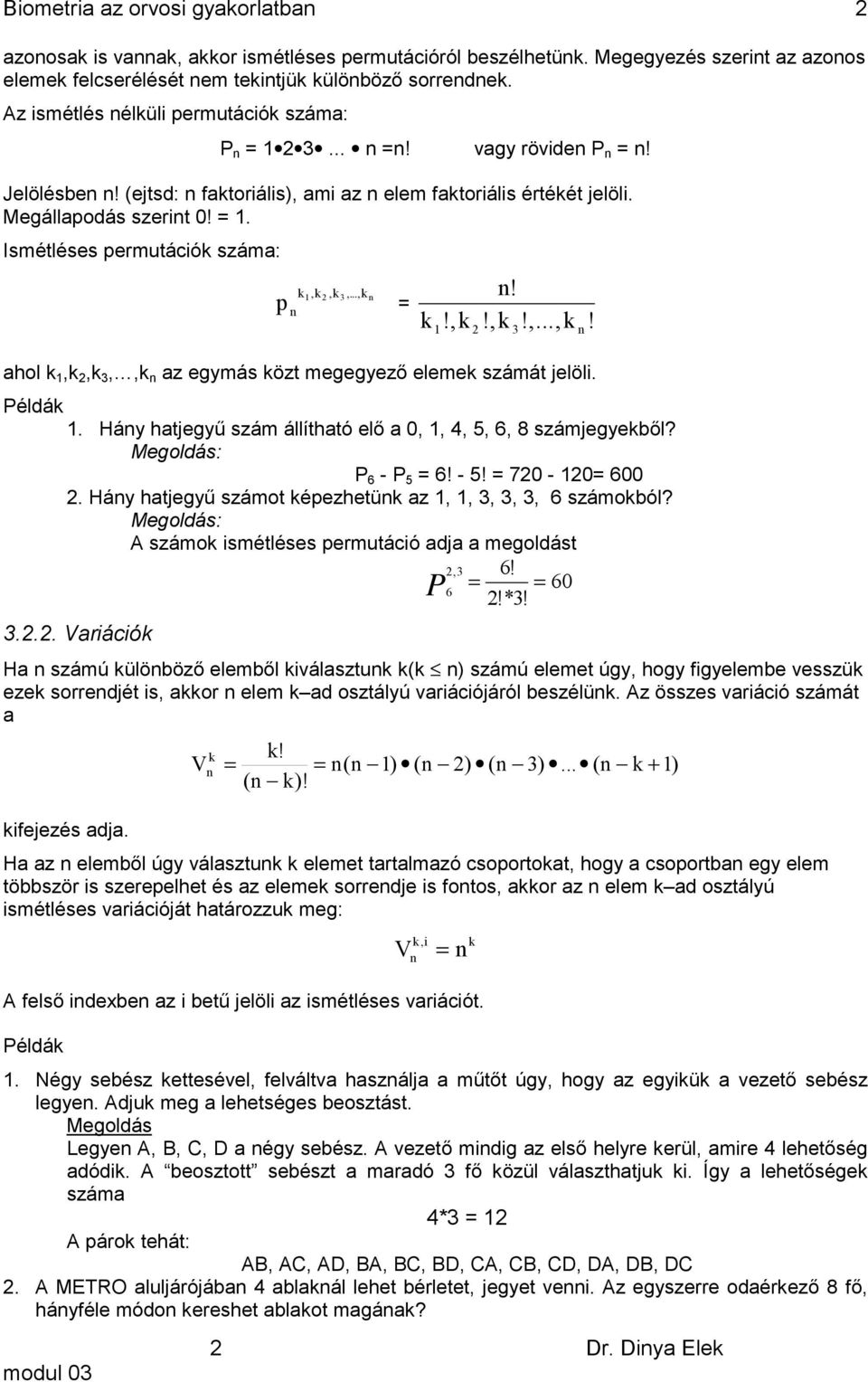 .., =!!,!, 3!,...,! ahol,, 3,, az egymás özt megegyező eleme számát jelöli. Példá. Háy hatjegyű szám állítható elő a 0,, 4, 5, 6, 8 számjegyeből? : P 6 - P 5 = 6! - 5! = 70-0= 600.