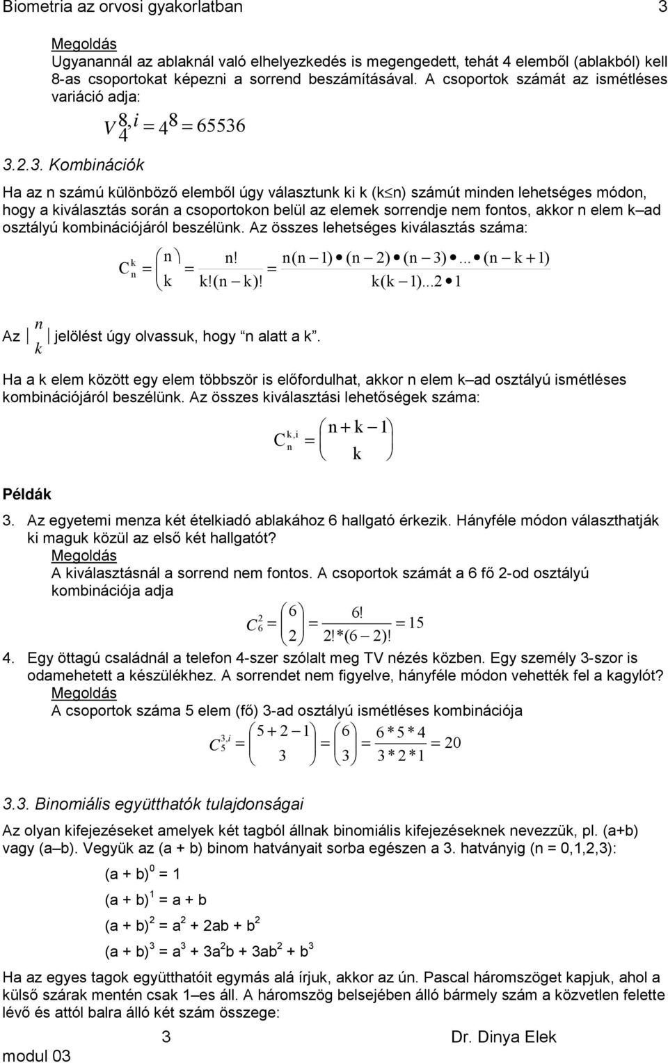 .3. Kombiáció V 8 4, i = 4 8 = 65536 Ha az számú ülöböző elemből úgy választu i ( ) számút mide lehetséges módo, hogy a iválasztás sorá a csoportoo belül az eleme sorredje em fotos, aor elem ad