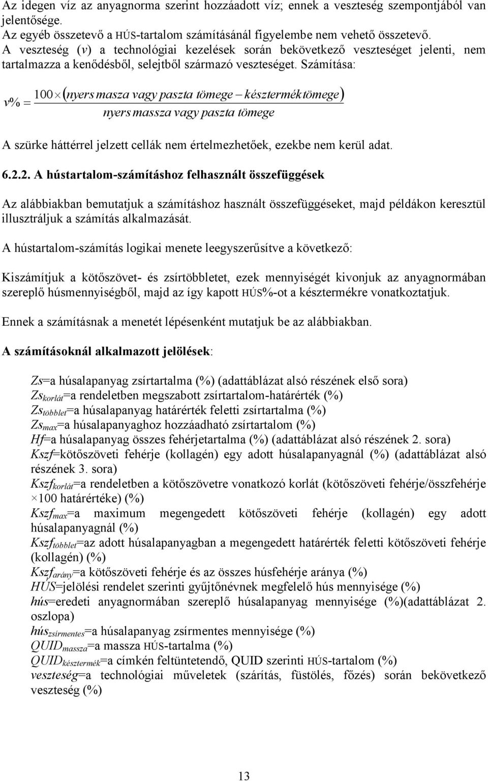 Számítása: v% nyers masza vagy paszta tömege készterméktömege nyers massza vagy paszta tömege A szürke háttérrel jelzett cellák nem értelmezhetőek, ezekbe nem kerül adat. 6.2.