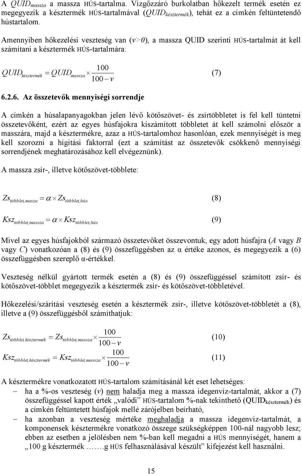 2.6. Az összetevők mennyiségi sorrendje A címkén a húsalapanyagokban jelen lévő kötőszövet- és zsírtöbbletet is fel kell tüntetni összetevőként, ezért az egyes húsfajokra kiszámított többletet át