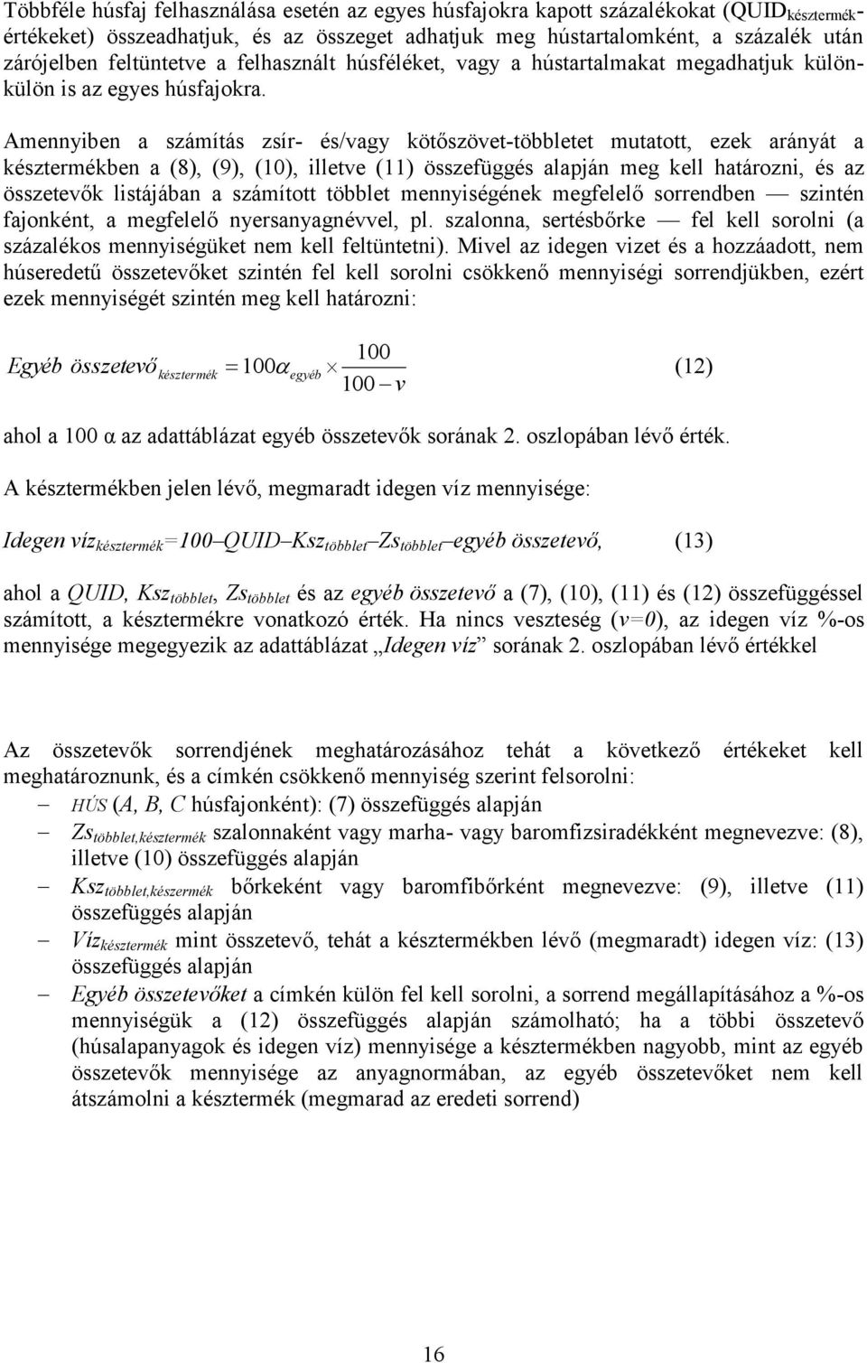 Amennyiben a számítás zsír- és/vagy kötőszövet-többletet mutatott, ezek arányát a késztermékben a (8), (9), (10), illetve (11) összefüggés alapján meg kell határozni, és az összetevők listájában a