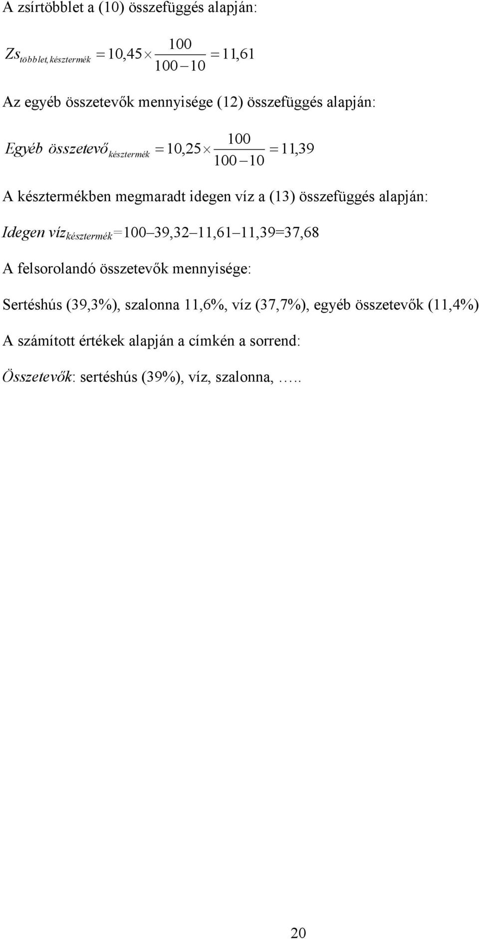 alapján: Idegen víz késztermék = 39,32 11,61 11,39=37,68 A felsorolandó összetevők mennyisége: Sertéshús (39,3%), szalonna