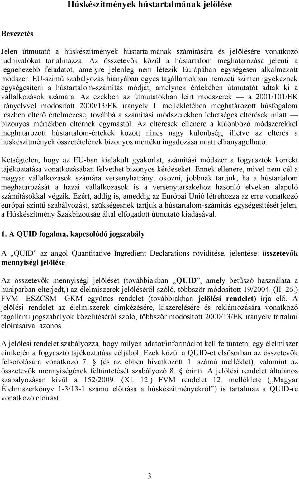 EU-szintű szabályozás hiányában egyes tagállamokban nemzeti szinten igyekeznek egységesíteni a hústartalom-számítás módját, amelynek érdekében útmutatót adtak ki a vállalkozások számára.