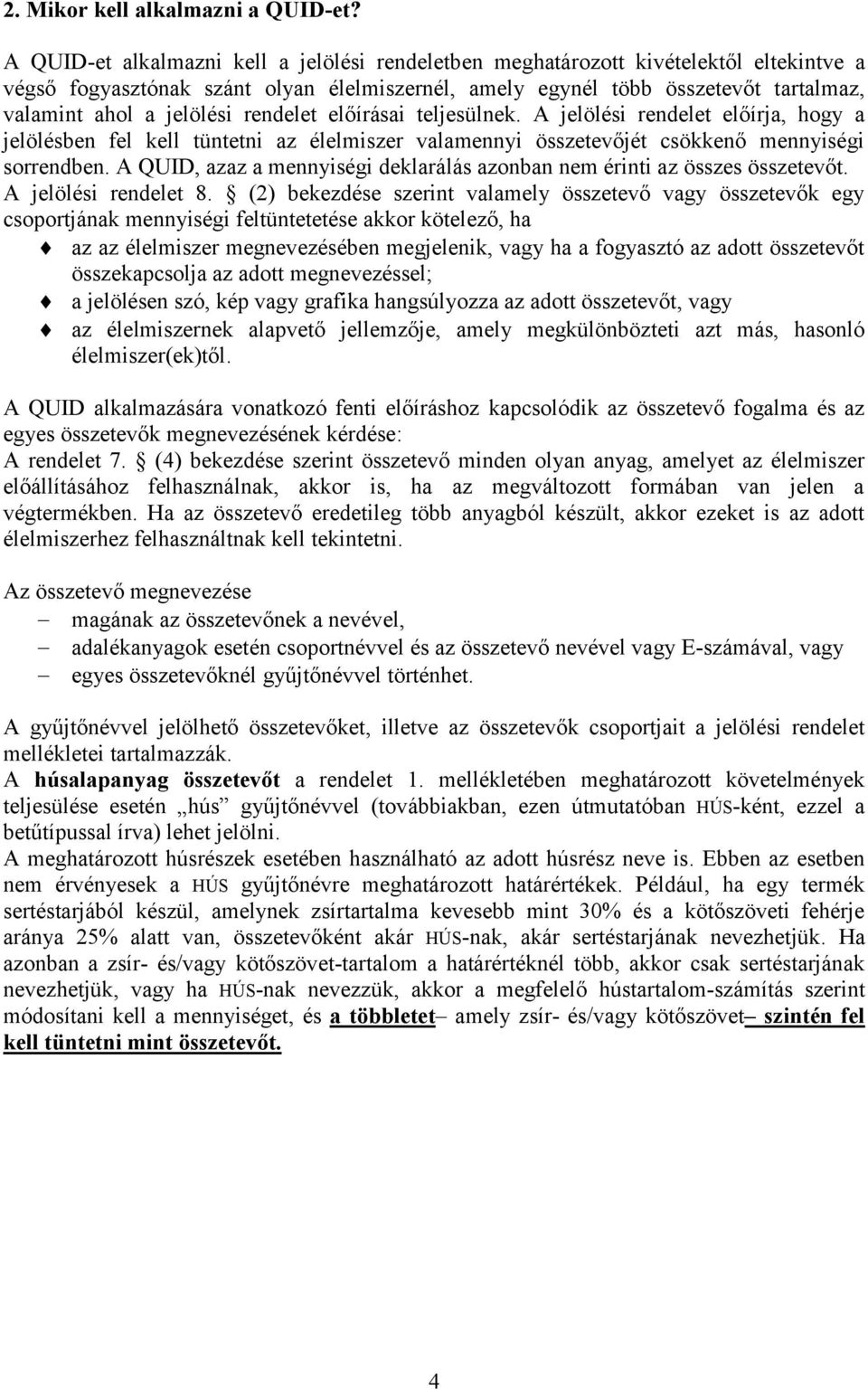 rendelet előírásai teljesülnek. A jelölési rendelet előírja, hogy a jelölésben fel kell tüntetni az élelmiszer valamennyi összetevőjét csökkenő mennyiségi sorrendben.