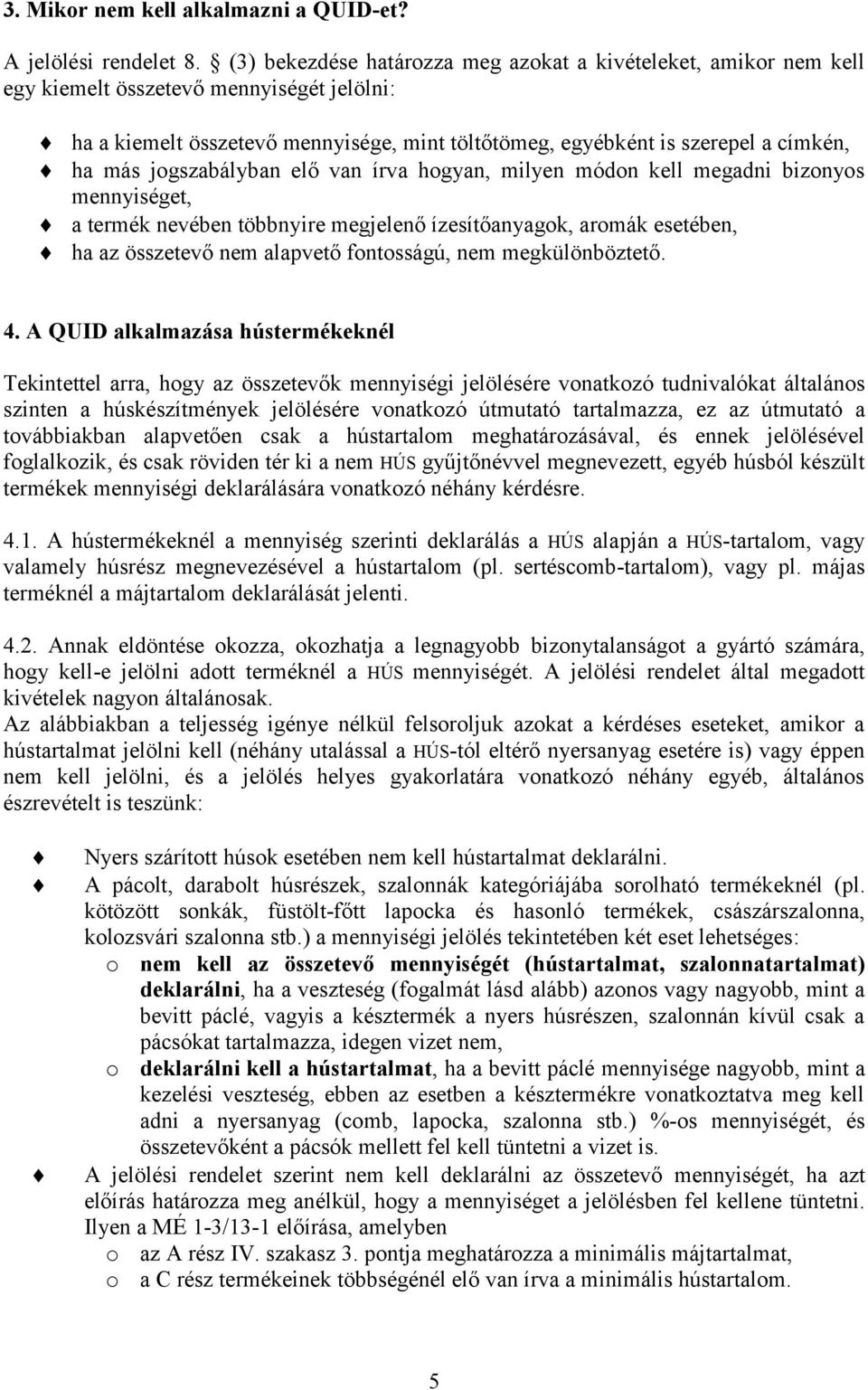 jogszabályban elő van írva hogyan, milyen módon kell megadni bizonyos mennyiséget, a termék nevében többnyire megjelenő ízesítőanyagok, aromák esetében, ha az összetevő nem alapvető fontosságú, nem