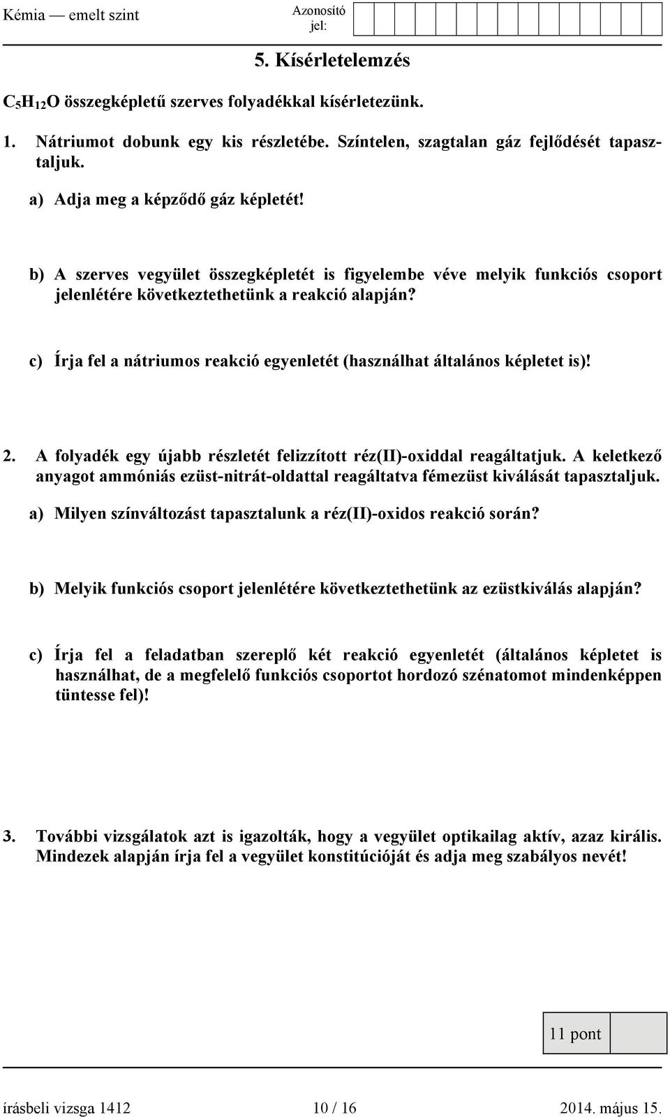 c) Írja fel a nátriumos reakció egyenletét (használhat általános képletet is)! 2. A folyadék egy újabb részletét felizzított réz(ii)-oxiddal reagáltatjuk.