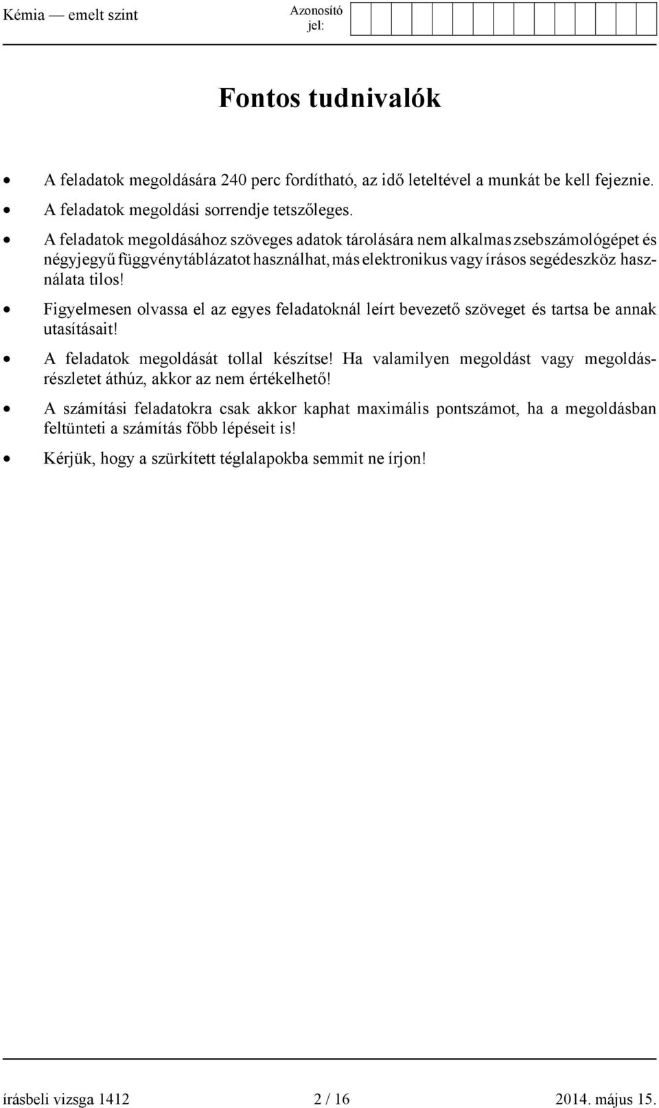 Figyelmesen olvassa el az egyes feladatoknál leírt bevezető szöveget és tartsa be annak utasításait! A feladatok megoldását tollal készítse!