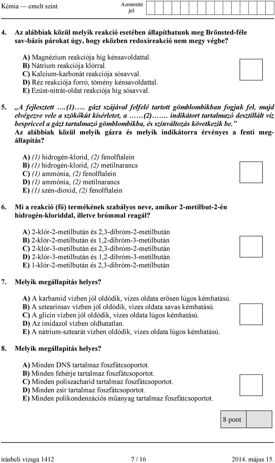 . gázt szájával felfelé tartott gömblombikban fogjuk fel, majd elvégezve vele a szökőkút kísérletet, a (2).