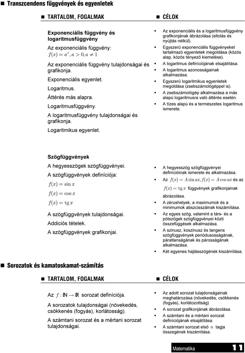 S Az eponenciális és a logaritmusfüggvény grafikonjának ábrázolása (eltolás és nyújtás nélkül).