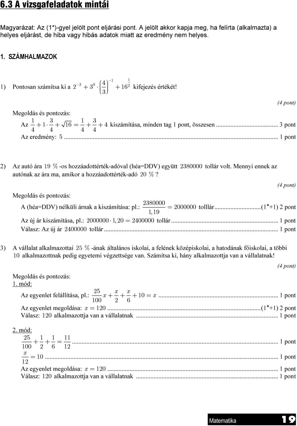 (4 pont) Az 6 4 kiszámítása, minden tag pont, összesen... pont 4 4 4 4 Az eredmény: 5... pont ) Az autó ára 9 % -os hozzáadottérték-adóval (héa=ddv) együtt 80000 tollár volt.
