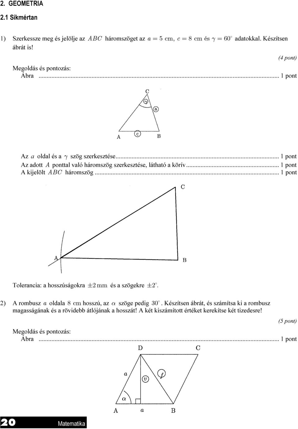 .. pont A kijelölt ABC háromszög... pont Tolerancia: a hosszúságokra o mm és a szögekre o,.