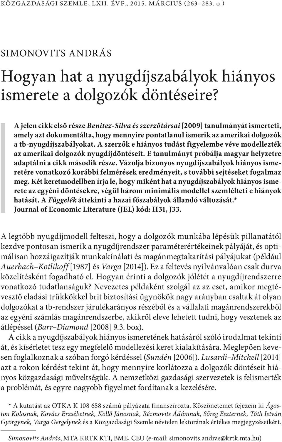 A szerzők e hiányos tudást figyelembe véve modellezték az amerikai dolgozók nyugdíjdöntéseit. E tanulmányt próbálja magyar helyzetre adaptálni a cikk második része.