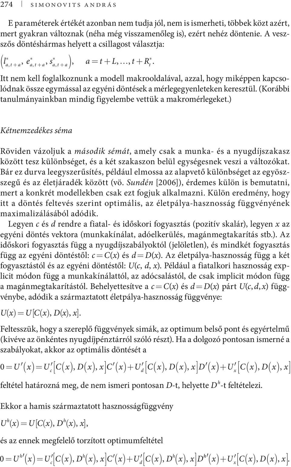 Itt nem kell foglalkoznunk a modell makrooldalával, azzal, hogy miképpen kapcsolódnak össze egymással az egyéni döntések a mérlegegyenleteken keresztül.