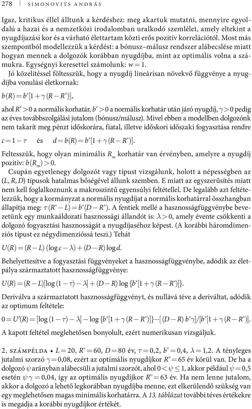 Most más szempontból modellezzük a kérdést: a bónusz málusz rendszer alábecslése miatt hogyan mennek a dolgozók korábban nyugdíjba, mint az optimális volna a számukra.