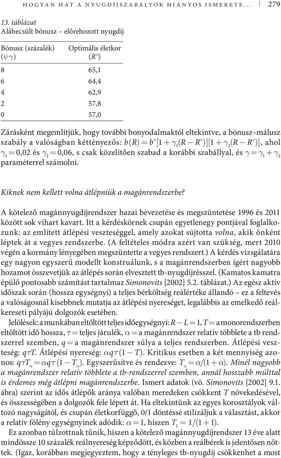 bónusz málusz szabály a valóságban kéttényezős: b(r) = b * [1 + γ 1 (R R * )][1 + γ 2 (R R * )], ahol γ 1 = 0,02 és γ 2 = 0,06, s csak közelítően szabad a korábbi szabállyal, és γ = γ 1 + γ 2