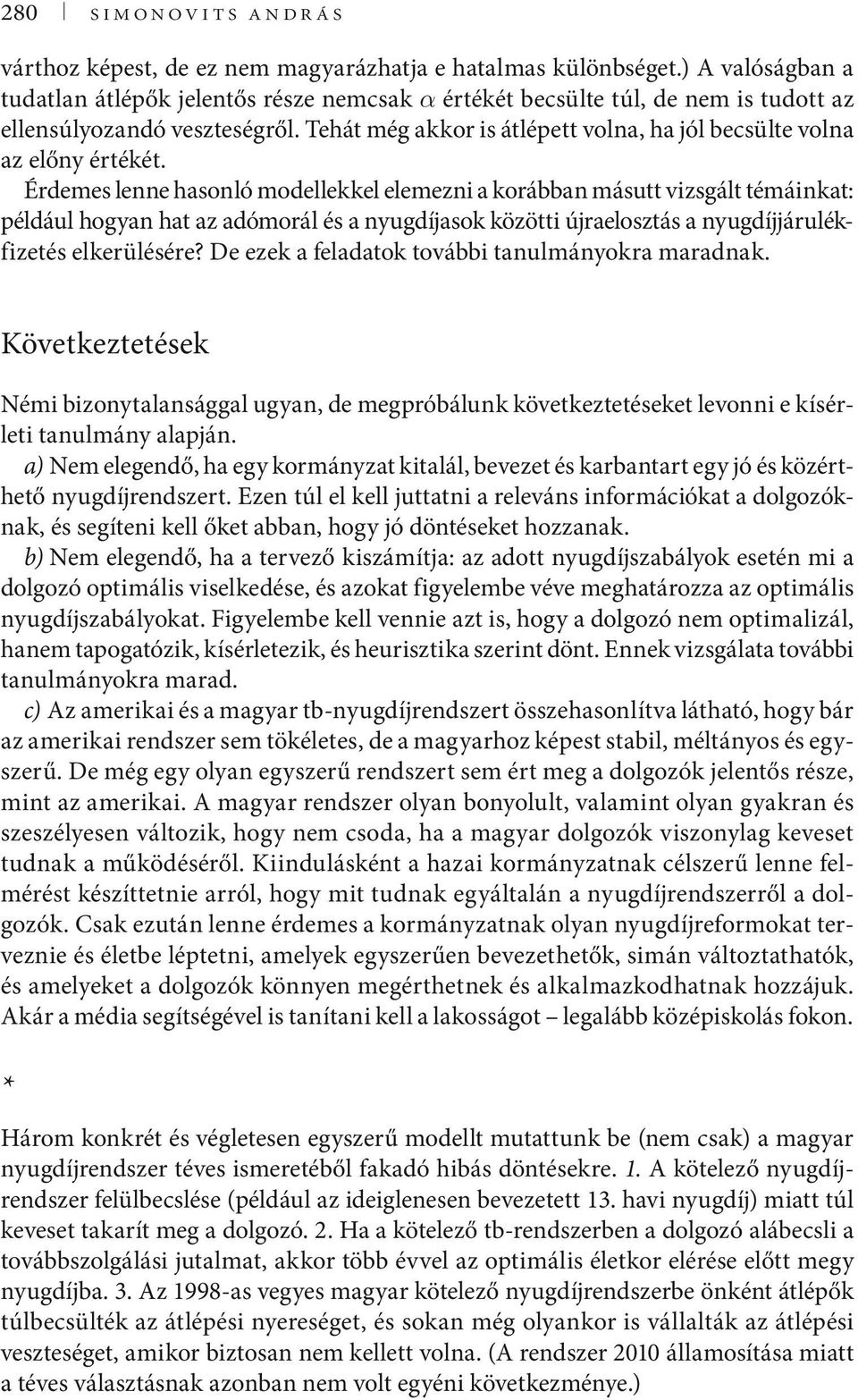 Érdemes lenne hasonló modellekkel elemezni a korábban másutt vizsgált témáinkat: például hogyan hat az adómorál és a nyugdíjasok közötti újraelosztás a nyugdíjjárulékfizetés elkerülésére?