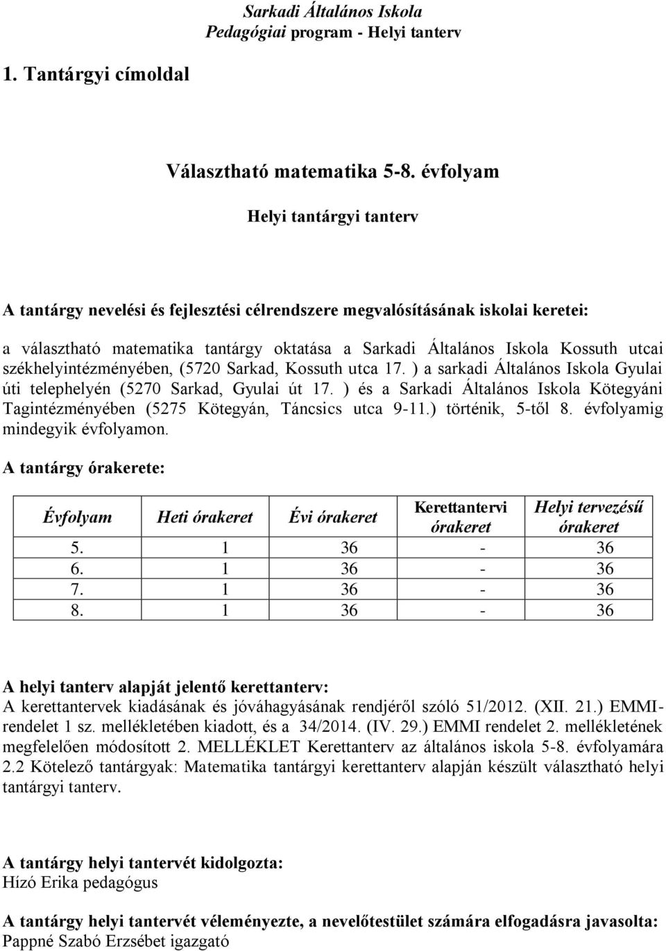 székhelyintézményében, (5720 Sarkad, Kossuth utca 17. ) a sarkadi Általános Iskola Gyulai úti telephelyén (5270 Sarkad, Gyulai út 17.