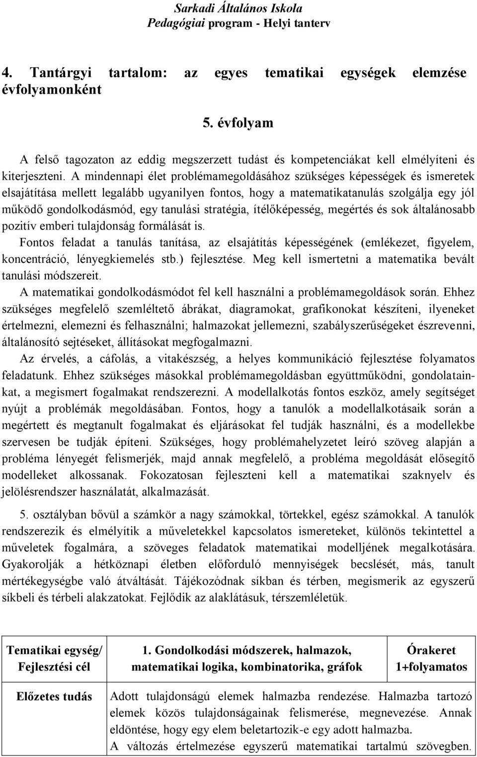 tanulási stratégia, ítélőképesség, megértés és sok általánosabb pozitív emberi tulajdonság formálását is.