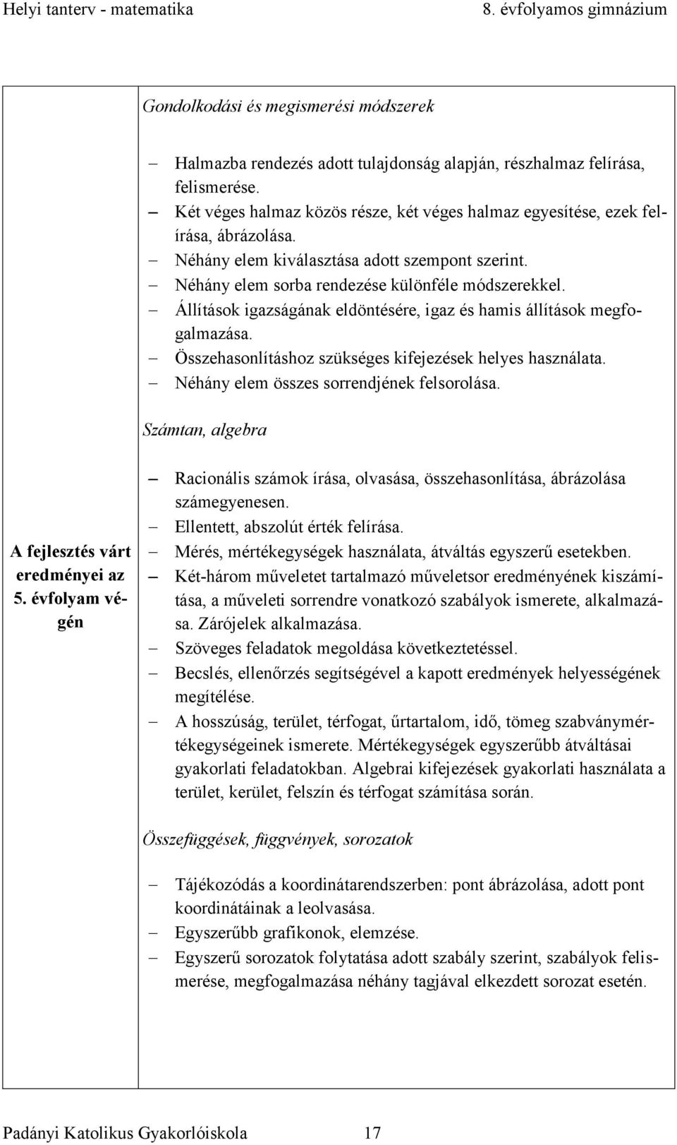 Állítások igazságának eldöntésére, igaz és hamis állítások megfogalmazása. Összehasonlításhoz szükséges kifejezések helyes használata. Néhány elem összes sorrendjének felsorolása.