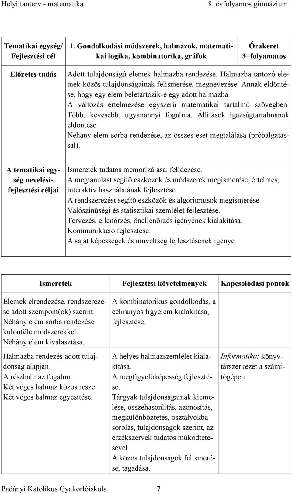 A változás értelmezése egyszerű matematikai tartalmú szövegben. Több, kevesebb, ugyanannyi fogalma. Állítások igazságtartalmának eldöntése.