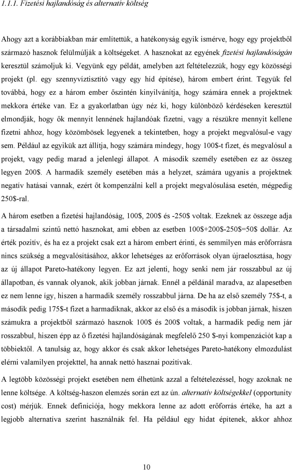 egy szennyvíztisztító vagy egy híd építése), három embert érint. Tegyük fel továbbá, hogy ez a három ember őszintén kinyilvánítja, hogy számára ennek a projektnek mekkora értéke van.