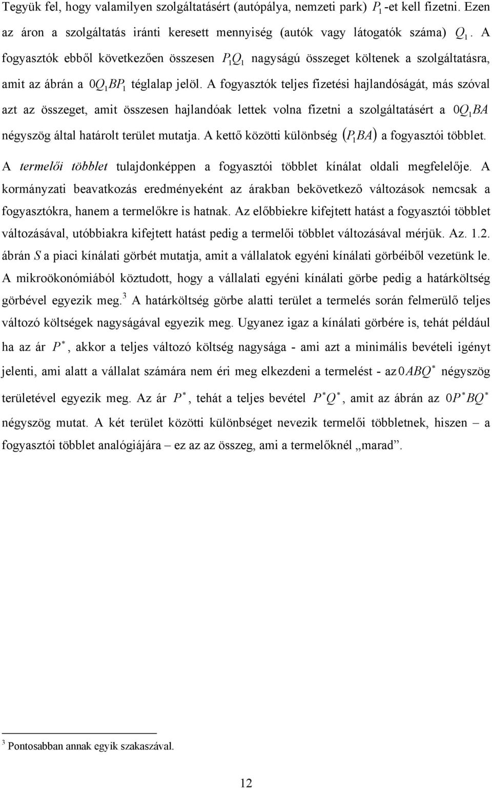 A fogyasztók teljes fizetési hajlandóságát, más szóval 1 BP 1 azt az összeget, amit összesen hajlandóak lettek volna fizetni a szolgáltatásért a négyszög által határolt terület mutatja.