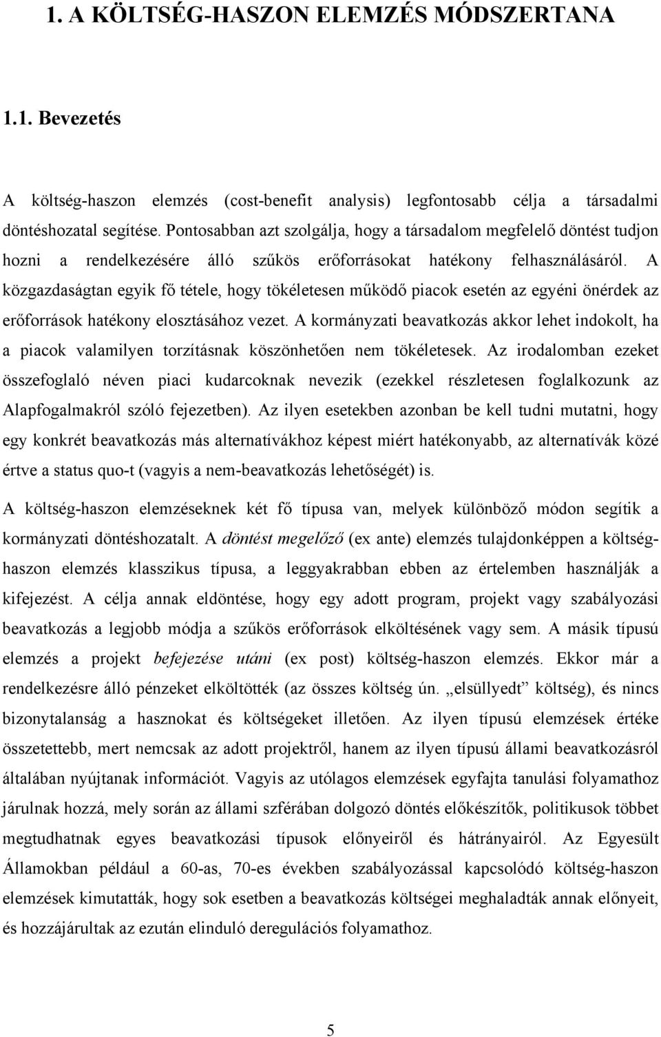 A közgazdaságtan egyik fő tétele, hogy tökéletesen működő piacok esetén az egyéni önérdek az erőforrások hatékony elosztásához vezet.