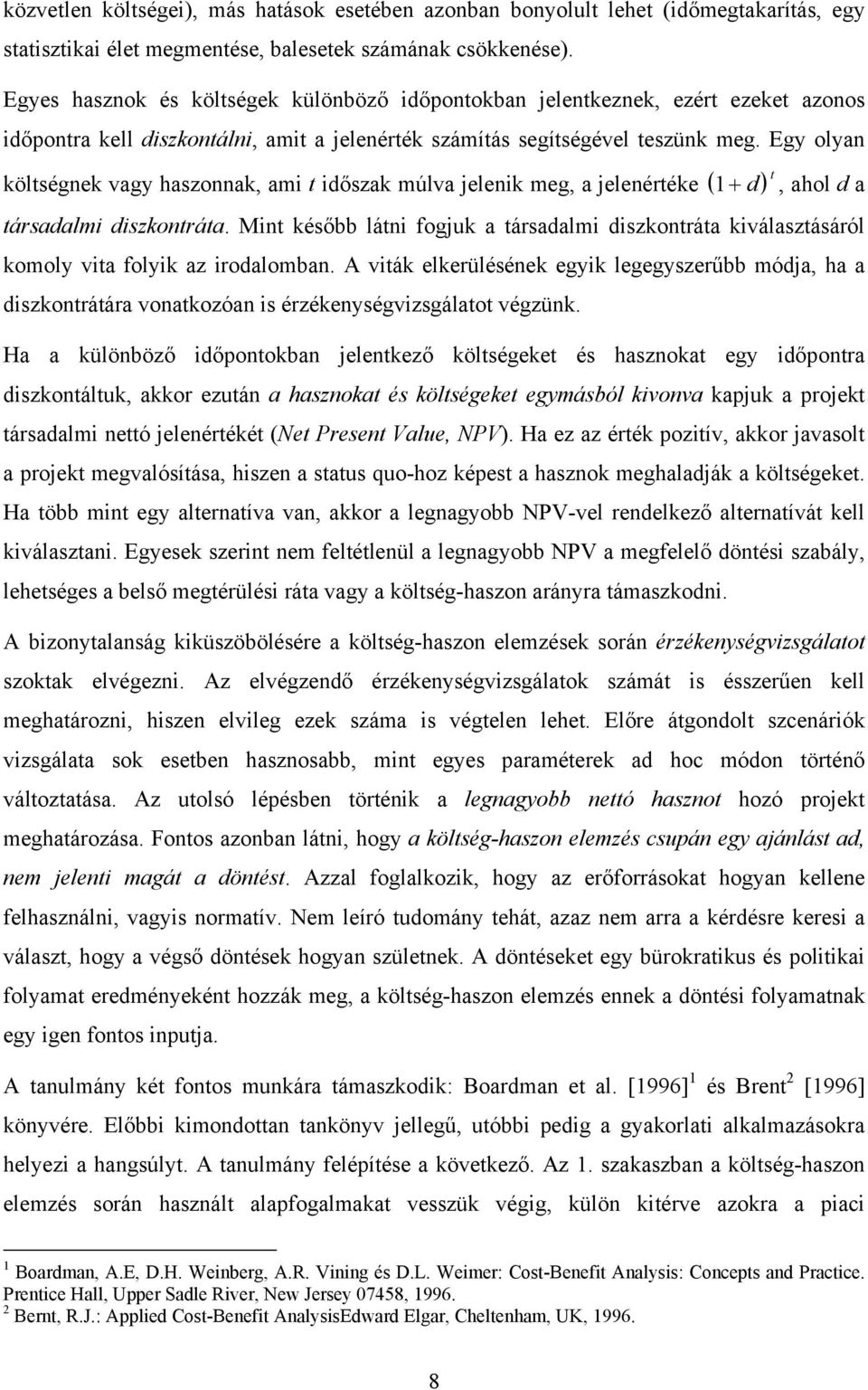 Egy olyan költségnek vagy haszonnak, ami t időszak múlva jelenik meg, a jelenértéke ( 1+ d ) t, ahol d a társadalmi diszkontráta.