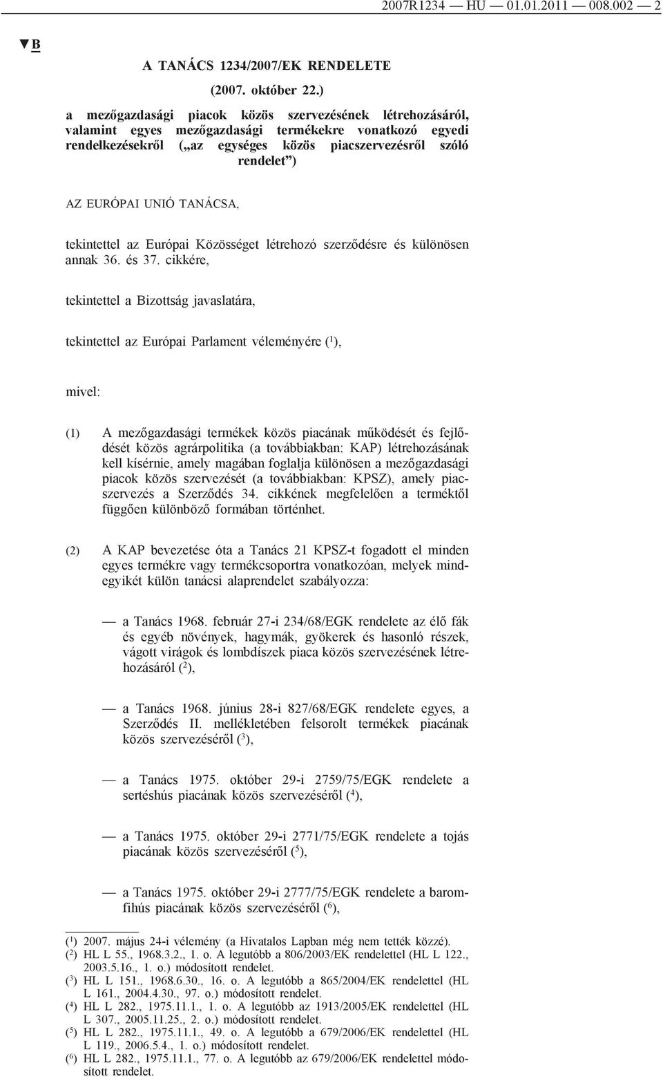 UNIÓ TANÁCSA, tekintettel az Európai Közösséget létrehozó szerződésre és különösen annak 36. és 37.