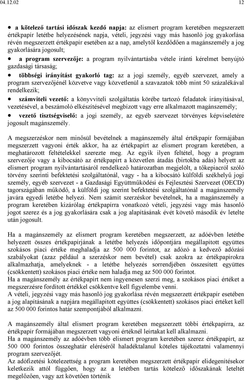 értékpapír esetében az a nap, amelytől kezdődően a magánszemély a jog gyakorlására jogosult; a program szervezője: a program nyilvántartásba vétele iránti kérelmet benyújtó gazdasági társaság;