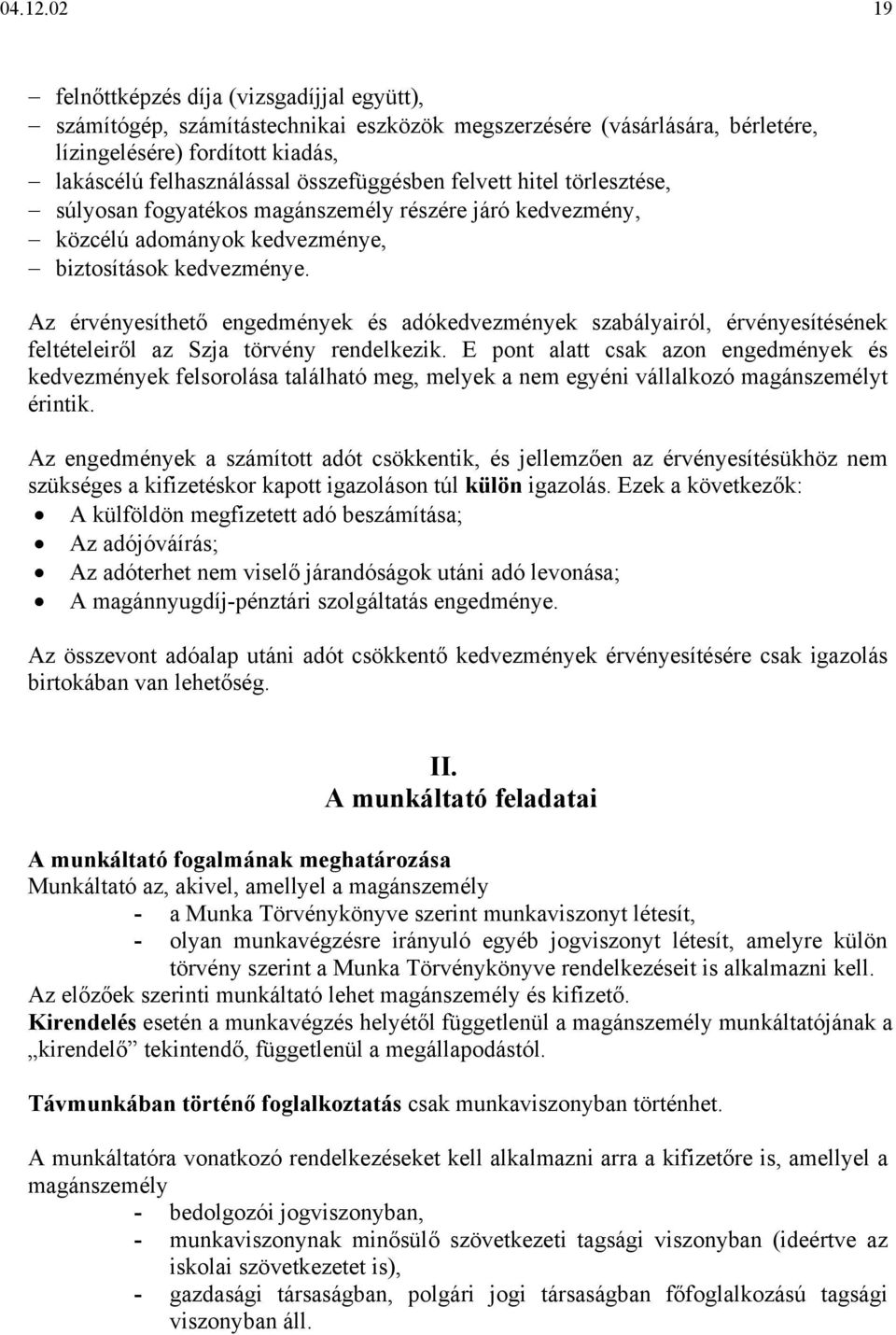 felvett hitel törlesztése, súlyosan fogyatékos magánszemély részére járó kedvezmény, közcélú adományok kedvezménye, biztosítások kedvezménye.