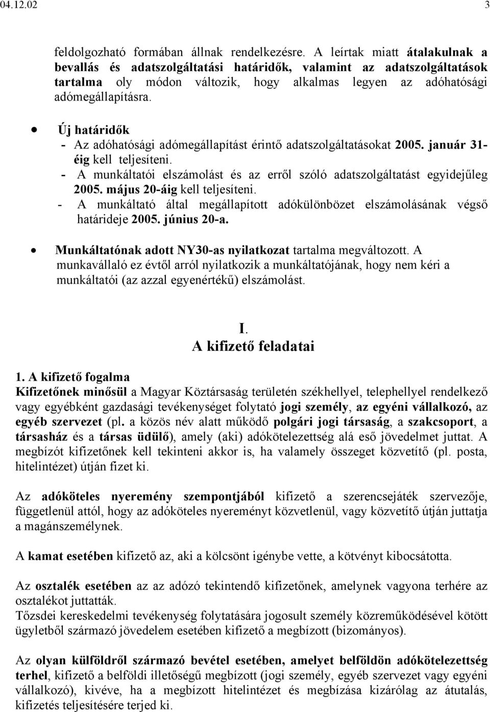 Új határidők - Az adóhatósági adómegállapítást érintő adatszolgáltatásokat 2005. január 31- éig kell teljesíteni. - A munkáltatói elszámolást és az erről szóló adatszolgáltatást egyidejűleg 2005.