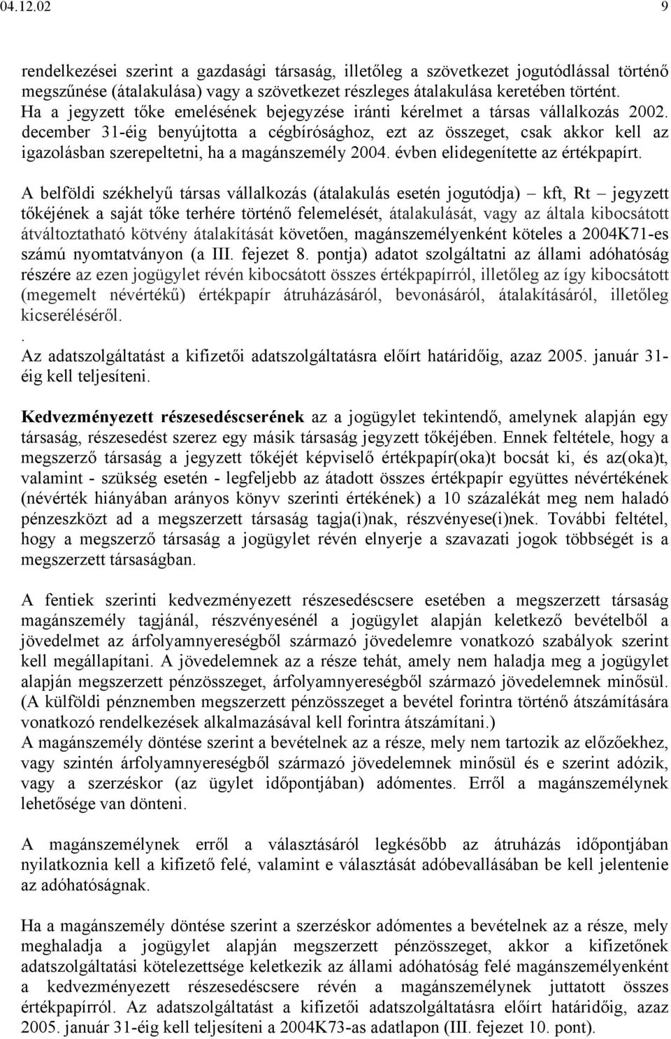 december 31-éig benyújtotta a cégbírósághoz, ezt az összeget, csak akkor kell az igazolásban szerepeltetni, ha a magánszemély 2004. évben elidegenítette az értékpapírt.