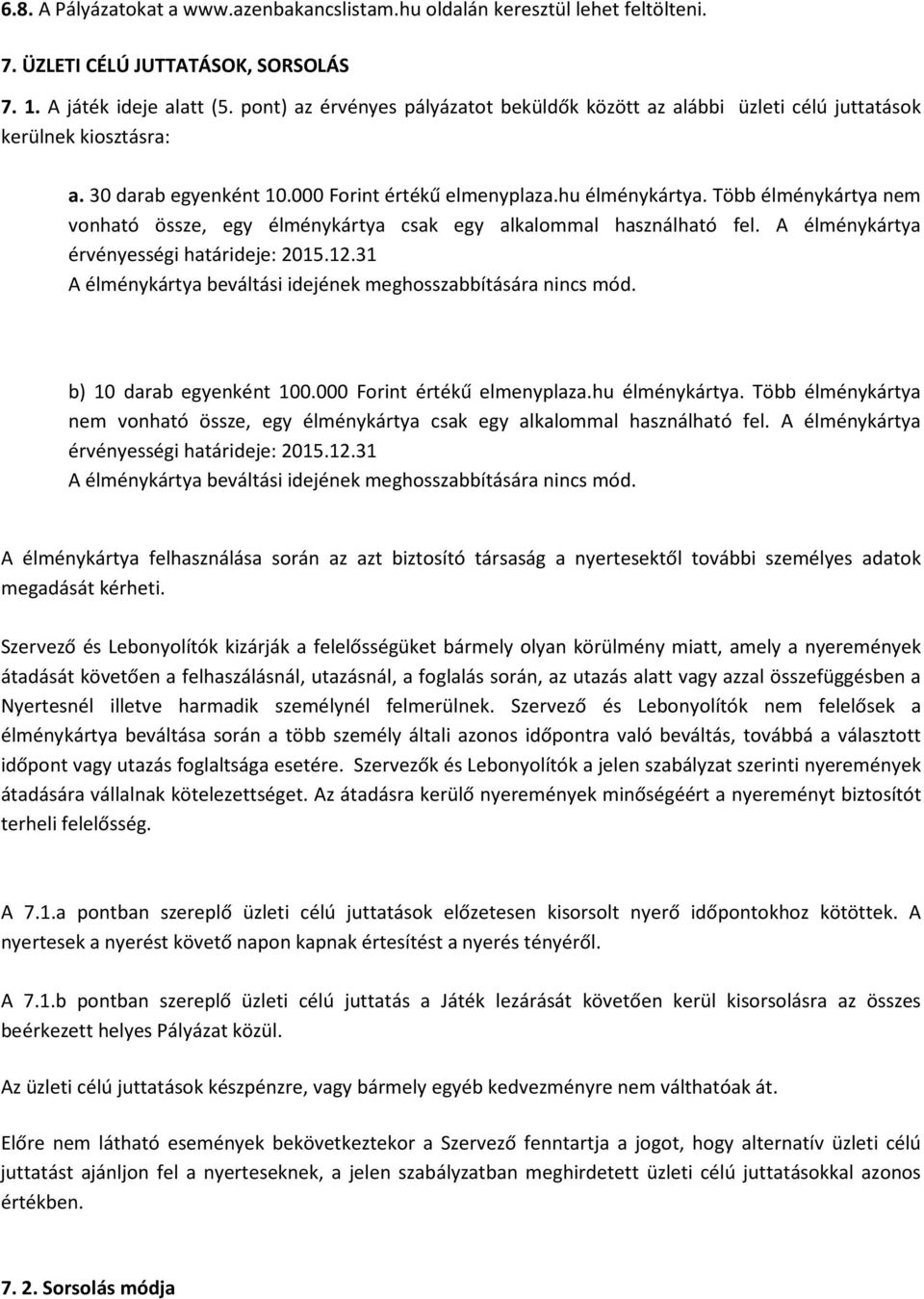 Több élménykártya nem vonható össze, egy élménykártya csak egy alkalommal használható fel. A élménykártya érvényességi határideje: 2015.12.