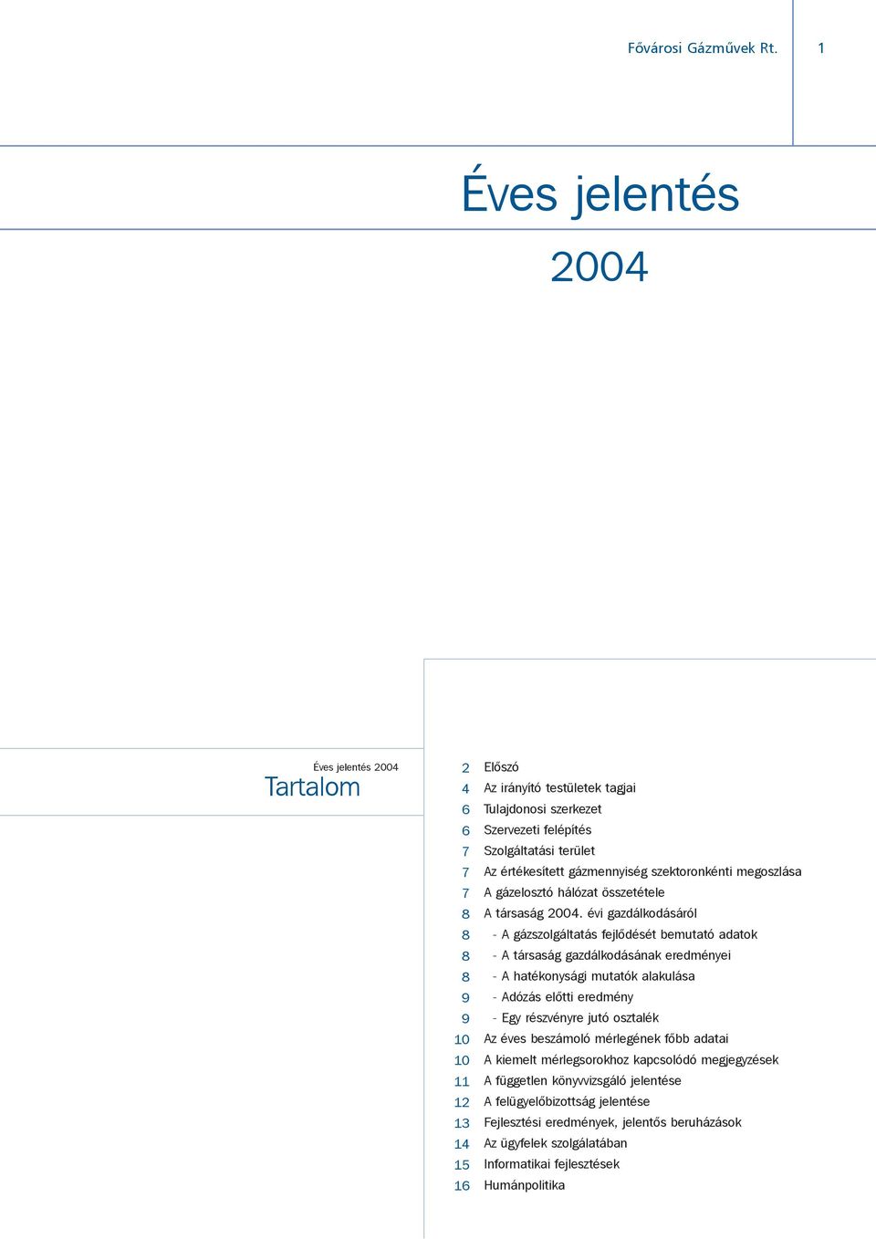 terület Az értékesített gázmennyiség szektoronkénti megoszlása A gázelosztó hálózat összetétele A társaság 2004.