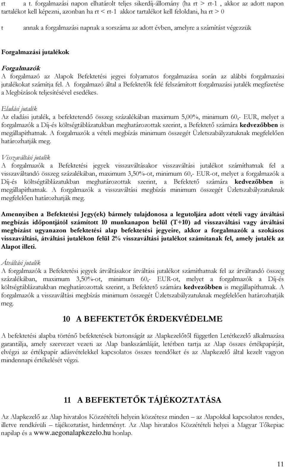 forgalmazási napnak a sorszáma az adott évben, amelyre a számítást végezzük Forgalmazási jutalékok Forgalmazók A forgalmazó az Alapok Befektetési jegyei folyamatos forgalmazása során az alábbi