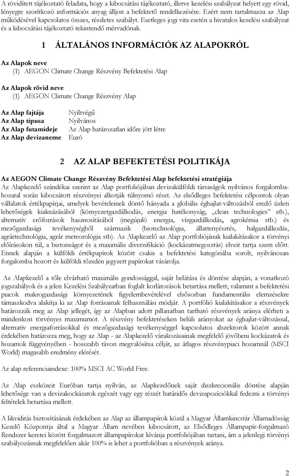 1 ÁLTALÁNOS INFORMÁCIÓK AZ ALAPOKRÓL Az Alapok neve (1) AEGON Climate Change Részvény Befektetési Alap Az Alapok rövid neve (1) AEGON Climate Change Részvény Alap Az Alap fajtája Az Alap típusa Az